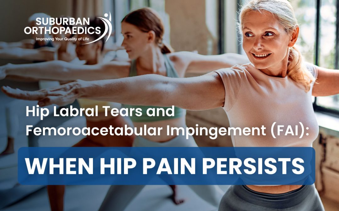 Hip Labral Tears and Femoroacetabular Impingement (FAI): When Hip Pain Persists
