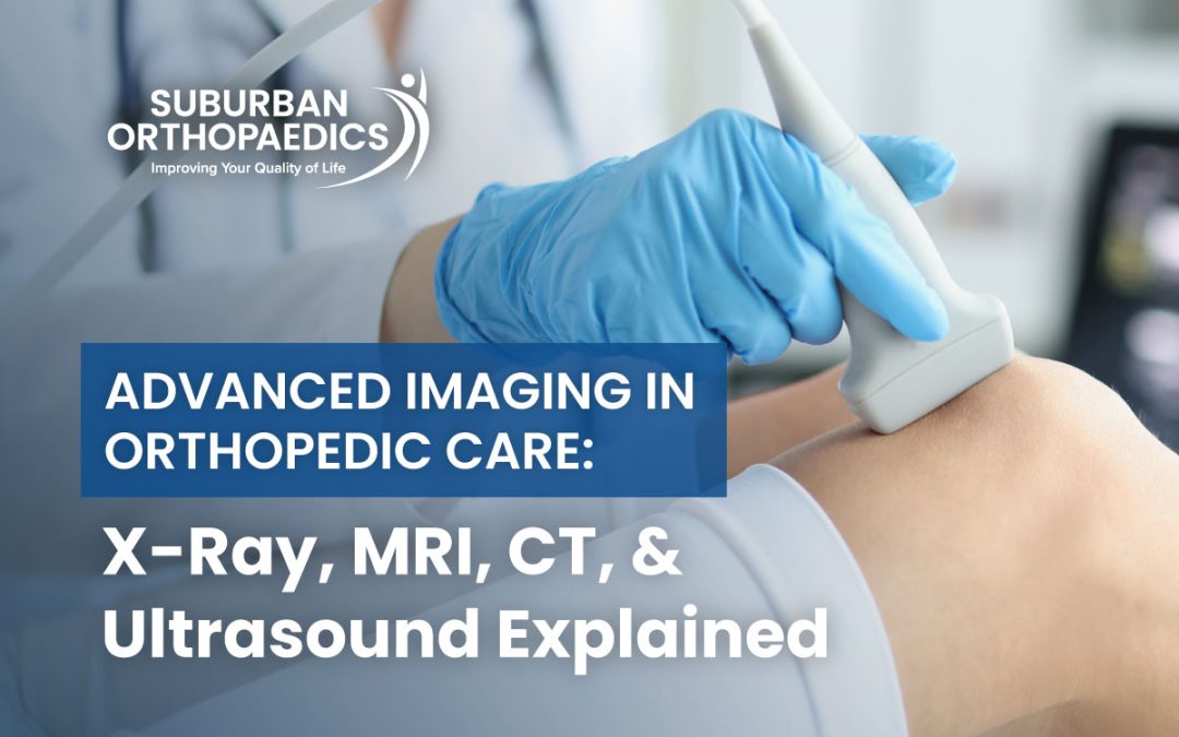 Advanced Imaging in Orthopedic Care: X-Ray, MRI, CT, and Ultrasound Explained