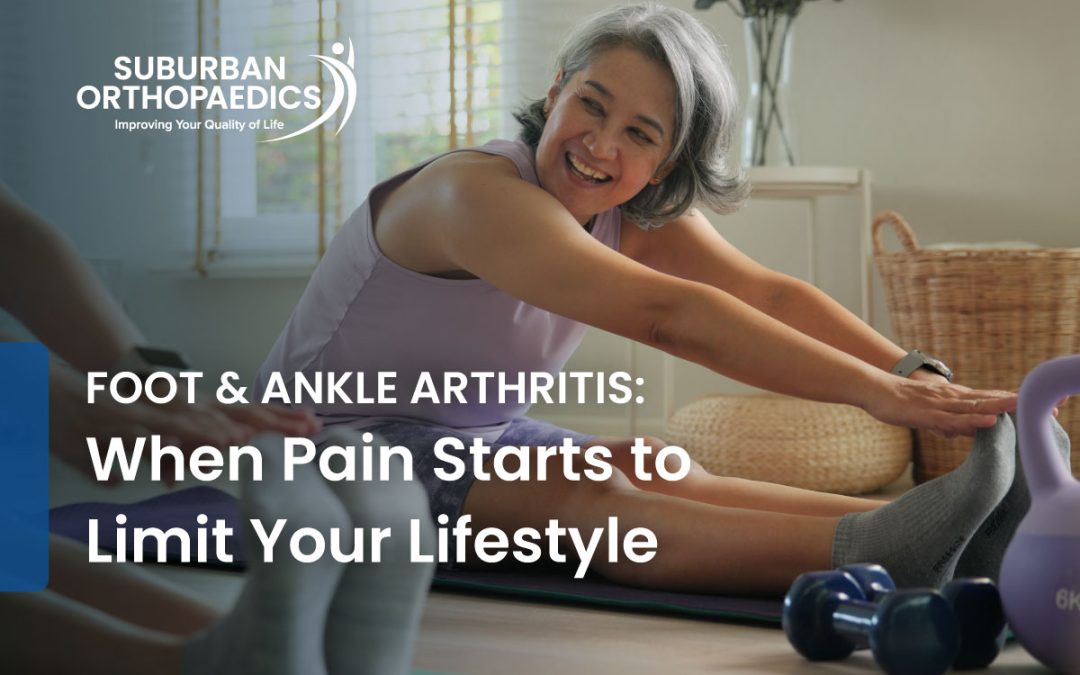 Foot & Ankle Arthritis: When Pain Starts to Limit Your Lifestyle